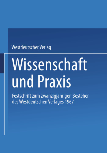 Wissenschaft und Praxis: Festschrift zum zwanzigjährigen Bestehen des Westdeutschen Verlages 1967