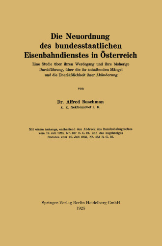 Die Neuordnung des bundesstaatlichen Eisenbahndienstes in Österreich: Eine Studie über ihren Werdegang und ihre bisherige Durchführung, über die ihr anhaftenden Mängel und die Unerläßlichkeit ihrer Abänderung