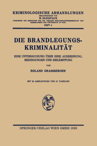 Die Brandlegungskriminalität: Eine Untersuchung Über Ihre Ausdehnung, Bedingungen und Bekämpfung