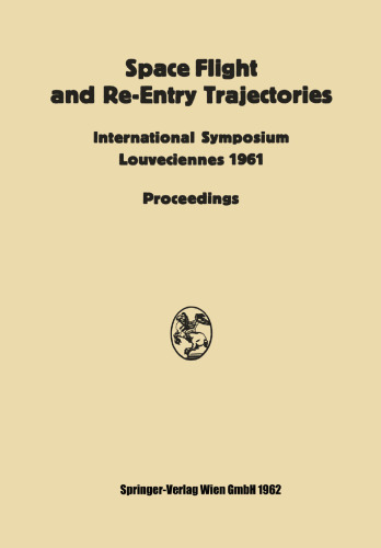 Space Flight and Re-Entry Trajectories: International Symposium Organized by the International Academy of Astronautics of the IAF Louveciennes, 19–21 June 1961 Proceedings