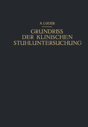 Grundriss der Klinischen Stuhluntersuchung: Zusammenfassende Darstellung der Wichtigsten Makroskopischen, Mikroskopischen und Chemischen Untersuchungsmethoden und Ihrer Diagnostischen Bedeutung