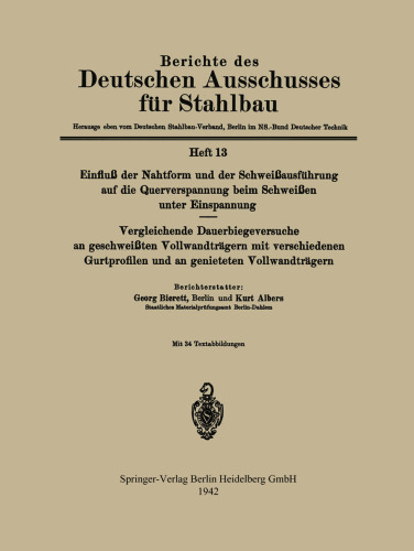 Einfluß der Nahtform und der Schweißausführung auf die Querverspannung beim Schweißen unter Einspannung Vergleichende Dauerbiegeversuche an geschweißten Vollwandträgern mit verschiedenen Gurtprofilen und an genieteten Vollwandträgern