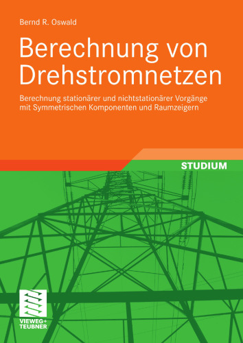 Berechnung von Drehstromnetzen: Berechnung stationärer und nichtstationärer Vorgänge mit Symmetrischen Komponenten und Raumzeigern