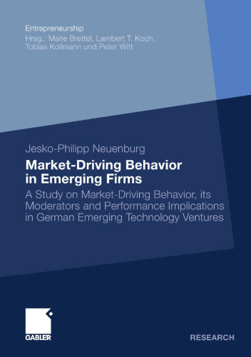 Market-Driving Behavior in Emerging Firms: A Study on Market-Driving Behavior, its Moderators and Performance Implications in German Emerging Technology Ventures