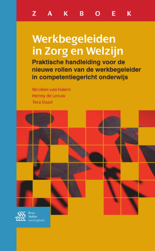 Zakboek Werkbegeleiden in Zorg en Welzijn: Praktische handleiding voor de nieuwe rollen van de werkbegeleider in competentiegericht onderwijs