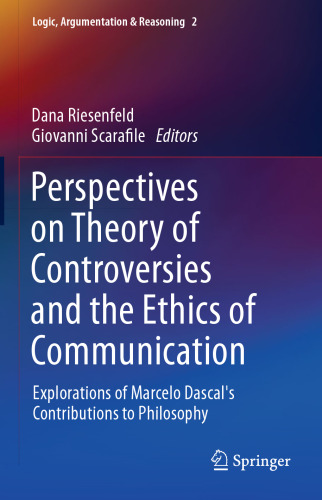 Perspectives on Theory of Controversies and the Ethics of Communication: Explorations of Marcelo Dascal's Contributions to Philosophy
