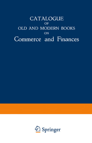 Catalogue of Old and Modern Books on Commerce and Finances: In Which are Incorporated Many Original Editions of the Works of the Leading Authors of Former Centuries