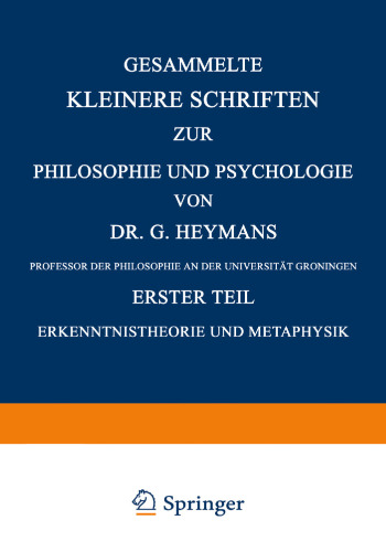 Gesammelte Kleinere Schriften zur Philosophie und Psychologie: Erster Teil Erkenntnistheorie und Metaphysik