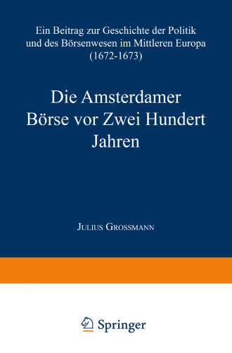 Die Amsterdamer Börse vor Zwei Hundert Jahren: Ein Beitrag zur Geschichte der Politik und des Börsenwesens im Mittleren Europa (1672–1673)