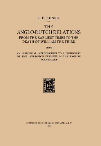 The Anglo-Dutch Relations from the Earliest Times to the Death of William the Third: An Historical Introduction to a Dictionary of the Low-Dutch Element in the English Vocabulary