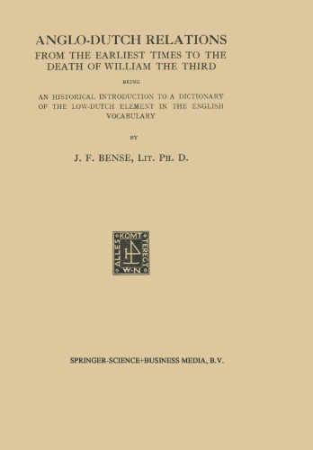 Anglo-Dutch Relations from the Earliest Times to the Death of William the Third: Being an Historical Introduction to a Dictionary of the Low-Dutch Element in the English Vocabulary