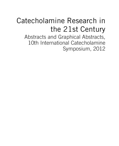 Catecholamine Research in the 21st Century. Abstracts and Graphical Abstracts, 10th International Catecholamine Symposium, 2012