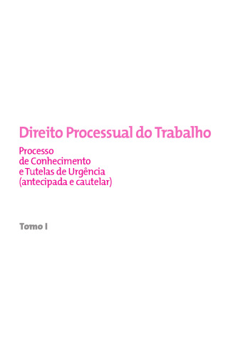 Direito Processual Do Trabalho–Tomo I. Processo de Conhecimento e Tutela de Urgência (Antecipada e Cautelar)