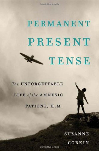 Permanent Present Tense: The Unforgettable Life of the Amnesic Patient, H. M.