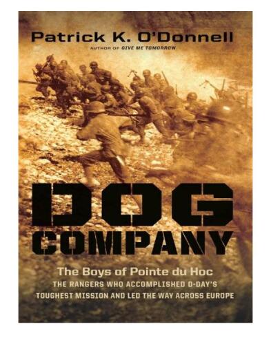Dog Company: The Boys of Pointe du Hoc--the Rangers Who Accomplished D-Day's Toughest Mission and Led the Way across Europe