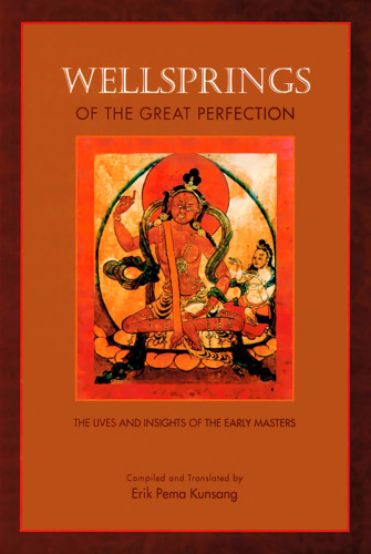 Wellsprings of the Great Perfection: The Lives and Insights of the Early Masters