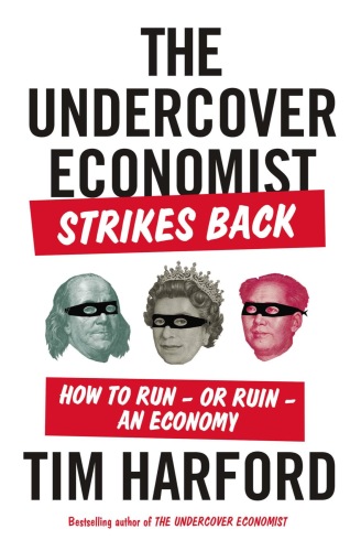 The Undercover Economist Strikes Back: How to Run—or Ruin—an Economy