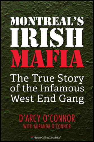 Montreal's Irish Mafia: The True Story of the Infamous West End Gang