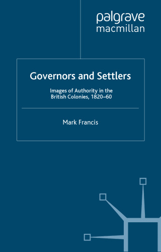 Governors and Settlers: Images of Authority in the British Colonies, 1820-60