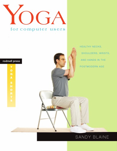 Yoga for Computer Users: Healthy Necks, Shoulders, Wrists, and Hands in the Postmodern Age