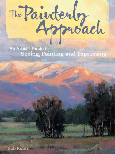 The Painterly Approach: An Artist's Guide To Seeing, Painting And Expressing