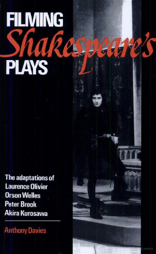 Filming Shakespeare's Plays: The Adaptations of Laurence Olivier, Orson Welles, Peter Brook and Akira Kurosawa