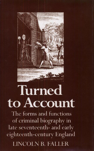 Turned to Account: The Forms and Functions of Criminal Biography in Late Seventeenth- and Early Eighteenth-Century England