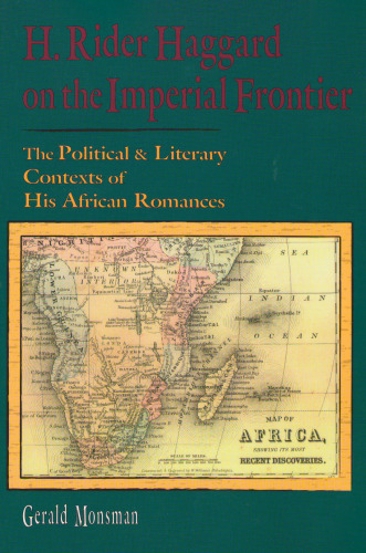 H. Rider Haggard on the Imperial Frontier: The Political And Literary Contexts of His African Romances