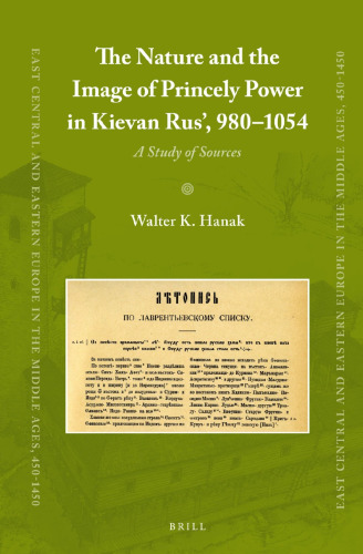 The Nature and the Image of Princely Power in Kievan Rus', 980-1054: A Study of Sources