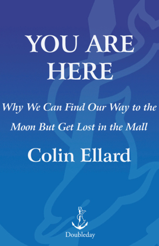 You Are Here: Why We Can Find Our Way to the Moon, but Get Lost in the Mall