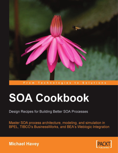SOA Cookbook: Master SOA process architecture, modeling, and simulation in BPEL, TIBCO's BusinessWorks, and BEA's Weblogic Integration