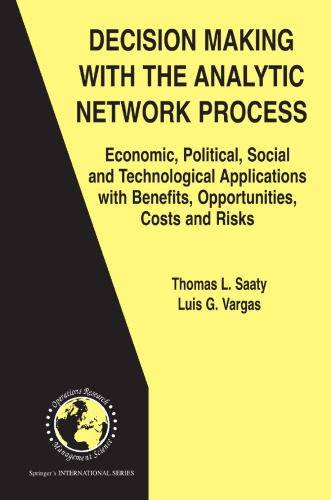 Decision Making with the Analytic Network Process: Economic, Political, Social and Technological Applications with Benefits, Opportunities, Costs and Risks