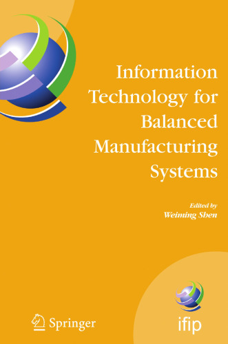 Information Technology For Balanced Manufacturing Systems: IFIP TC5, WG 5.5 Seventh International Conference on lnformation Technology for Balanced Automation Systems in Manufacturing and Services, Niagara Falls, Ontario, Canada, September 4–6, 2006