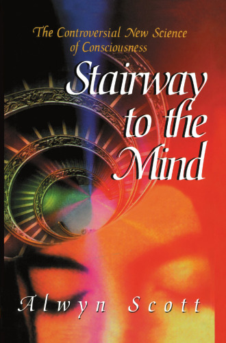 Stairway to the Mind: The Controversial New Science of Consciousness
