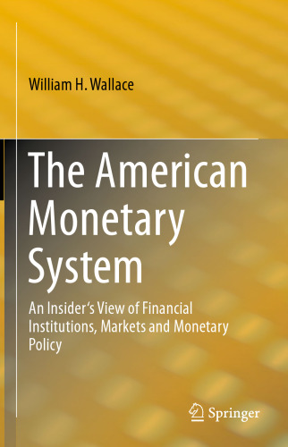 The American Monetary System: An Insider's View of Financial Institutions, Markets and Monetary Policy