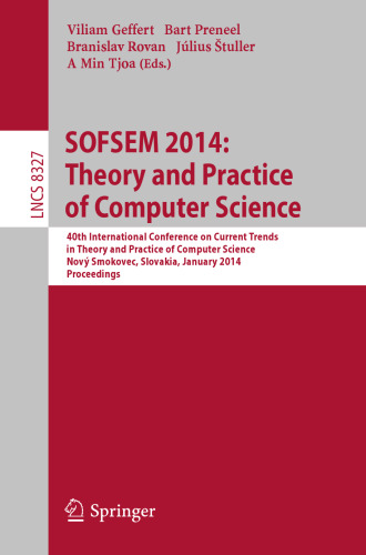 SOFSEM 2014: Theory and Practice of Computer Science: 40th International Conference on Current Trends in Theory and Practice of Computer Science, Nový Smokovec, Slovakia, January 26-29, 2014, Proceedings
