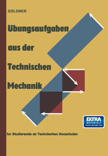 Übungsaufgaben aus der Technischen Mechanik: Statik · Festigkeitslehre · Dynamik für Studierende an Technischen Hochschulen und an Ingenieurschulen