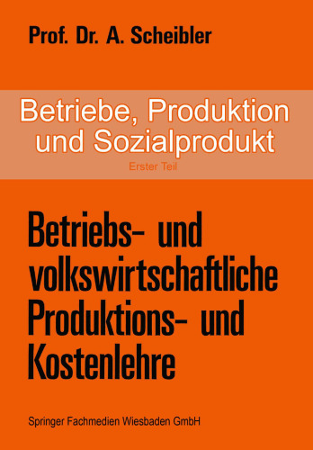 Betriebe, Produktion und Sozialprodukt: Erster Teil. Betriebs- und volkswirtschaftliche Produktions- und Kostenlehre