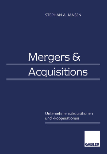 Mergers & Acquisitions: Unternehmensakquisitionen und -kooperationen. Eine strategische, organisatorische und kapitalmarkttheoretische Einführung