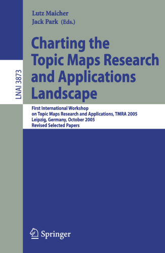 Charting the Topic Maps Research and Applications Landscape: First International Workshop on Topic Map Research and Applications, TMRA 2005, Leipzig, Germany, October 6-7, 2005, Revised Selected Papers