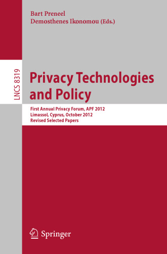 Privacy Technologies and Policy: First Annual Privacy Forum, APF 2012, Limassol, Cyprus, October 10-11, 2012, Revised Selected Papers