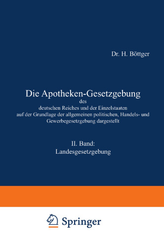 Die Apotheken-Gesetzgebung des deutschen Reiches und der Einzelstaaten auf der Grundlage der allgemeinen politischen, Handels- und Gewerbegesetzgebung dargestellt: II. Band: Landesgesetzgebung