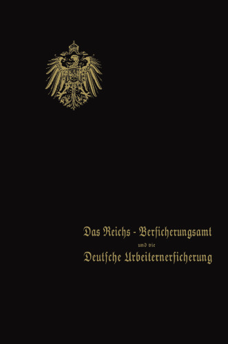 Das Reichs-Versicherungsamt und die Deutsche Arbeiterversicherung: Festschrift des Reichs-Versicherungsamts zum Jubiläum der Unfall- und der Invalidenversicherung · 1910