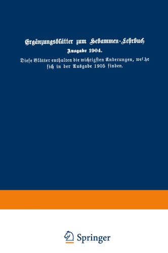 Ergänzungsblätter zum Hebammen-Lehrbuch, Ausgabe 1904: Diese Blätter enthalten die wichtigsten Änderungen, welche sich in der Ausgabe 1905 finden