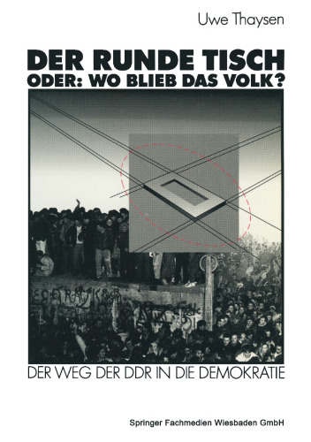 Der Runde Tisch. Oder: Wo blieb das Volk?: Der Weg der DDR in die Demokratie