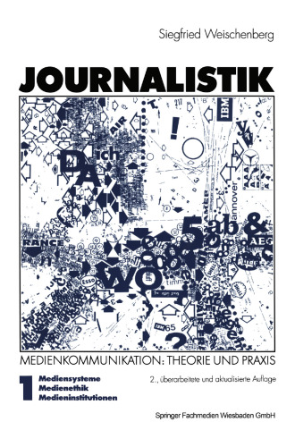 Journalistik: Theorie und Praxis aktueller Medienkommunikation. Band 1: Mediensysteme, Medienethik, Medieninstitutionen