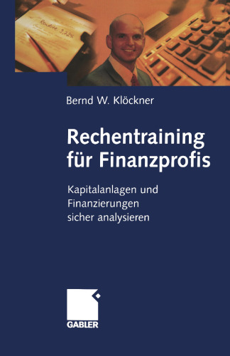 Rechentraining für Finanzprofis: Kapitalanlagen und Finanzierungen sicher analysieren