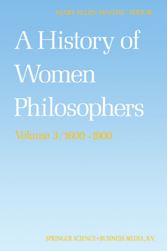 A History of Women Philosophers: Modern Women Philosophers, 1600–1900