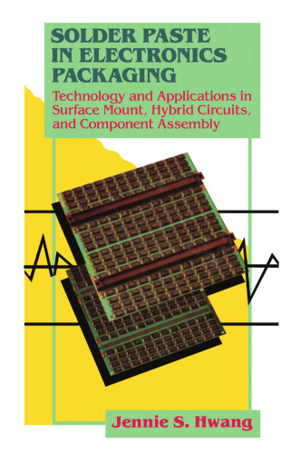 Solder Paste in Electronics Packaging: Technology and Applications in Surface Mount, Hybrid Circuits, and Component Assembly