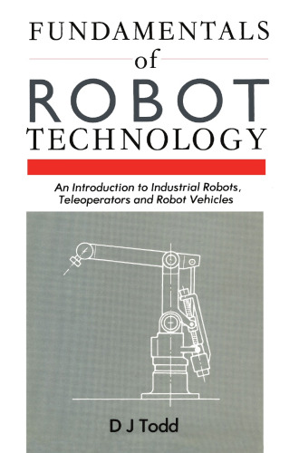 Fundamentals of Robot Technology: An Introduction to Industrial Robots, Teleoperators and Robot Vehicles